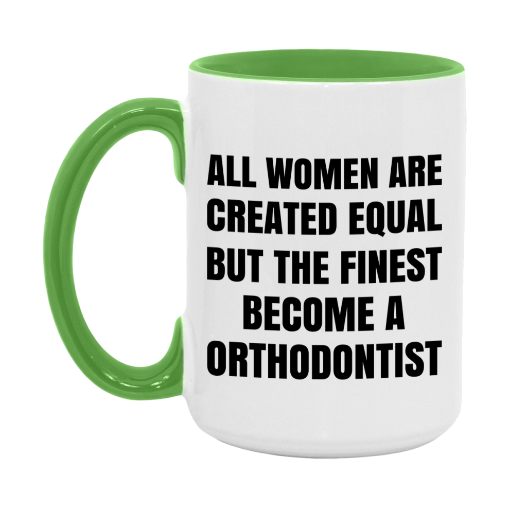 Funny Orthodontist Coffee Mug | "All Women Are Created Equal But The Finest Become A Orthodontist