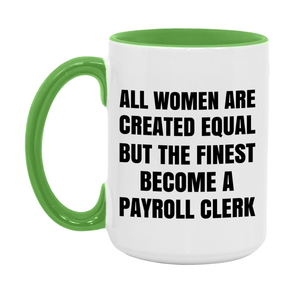 Funny Payroll Clerk Coffee Mug | "All Women Are Created Equal But The Finest Become A Payroll Clerk