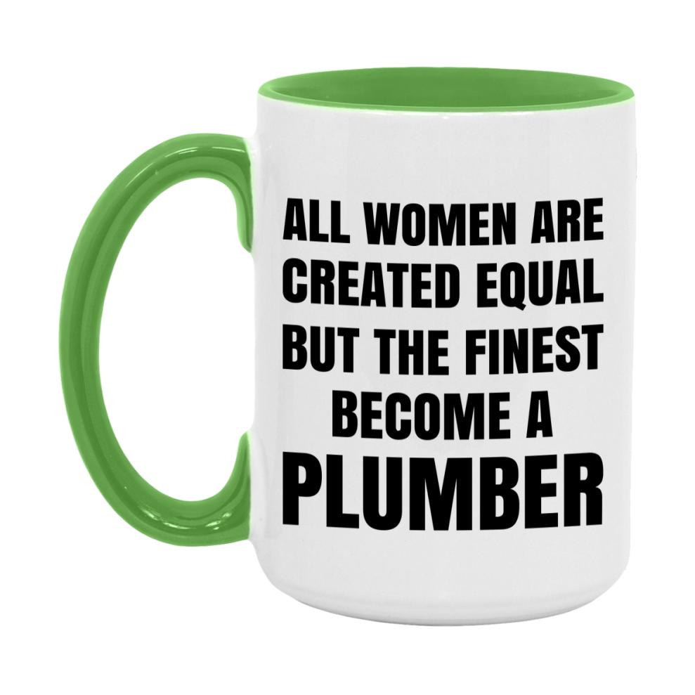 Funny Plumber Coffee Mug | "All Women Are Created Equal But The Finest Become A Plumber