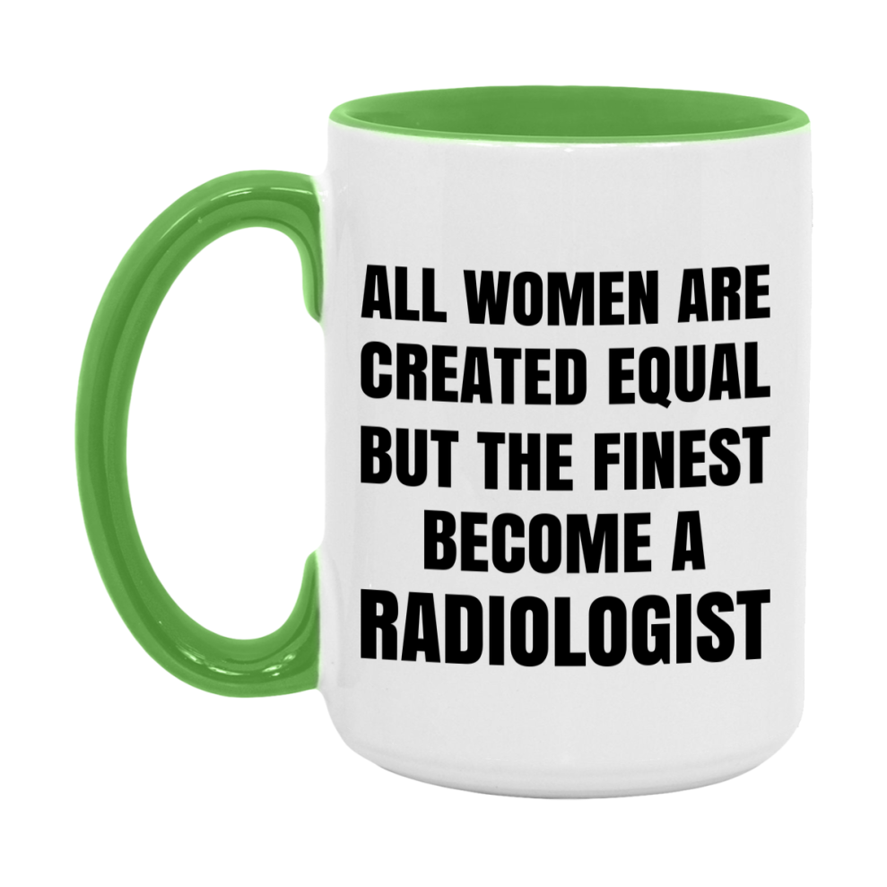 Funny Radiologist Coffee Mug | "All Women Are Created Equal But The Finest Become A Radiologist
