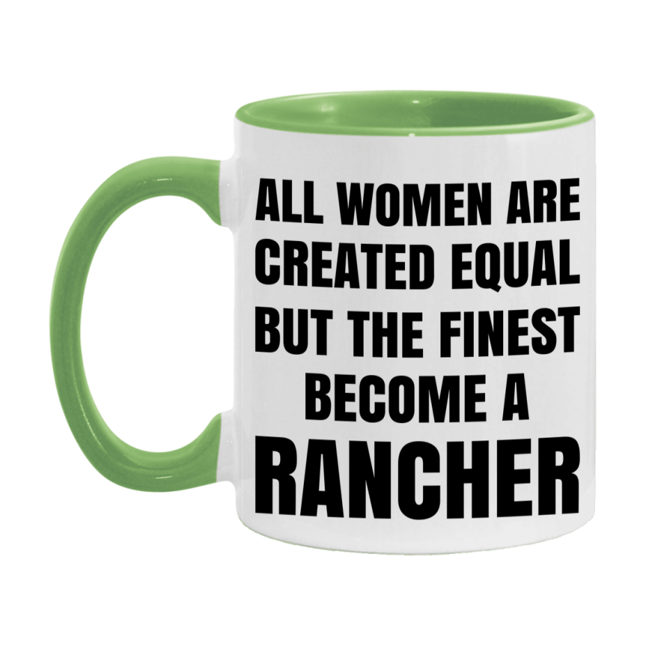 Funny Rancher Coffee Mug | "All Women Are Created Equal But The Finest Become A Rancher