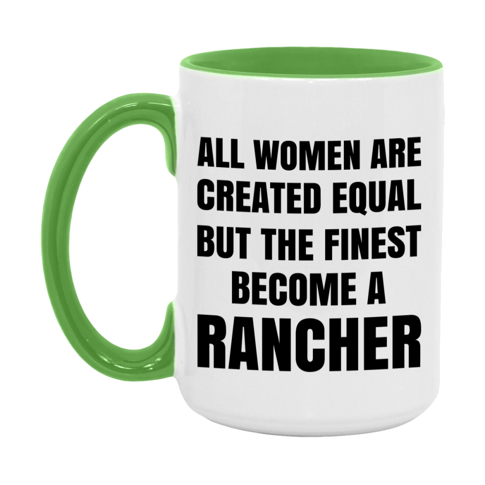 Funny Rancher Coffee Mug | "All Women Are Created Equal But The Finest Become A Rancher