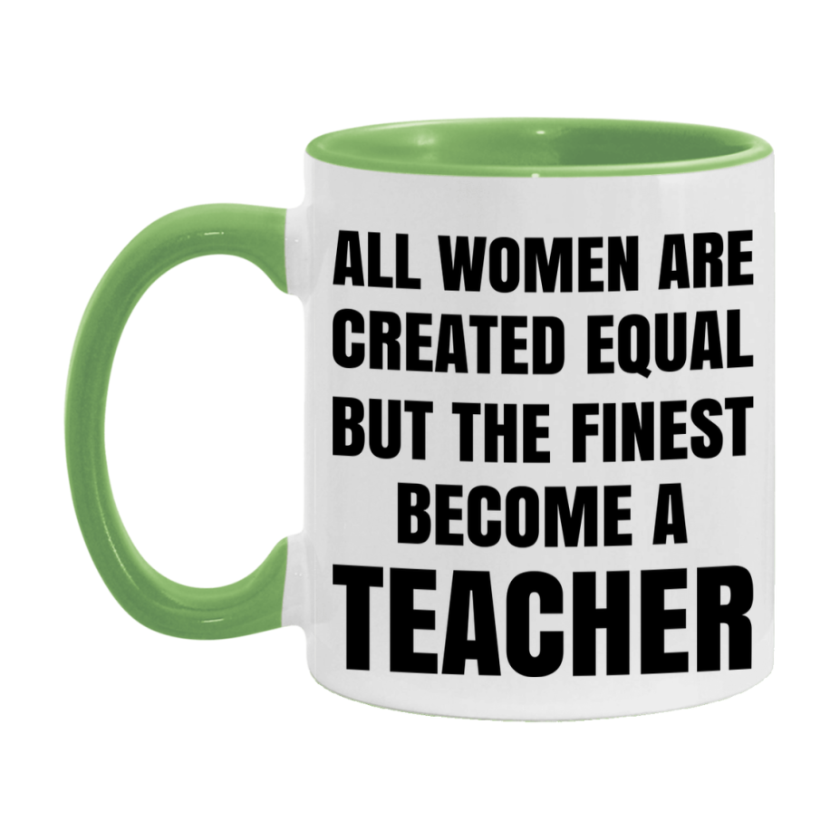 Funny Teacher Coffee Mug | "All Women Are Created Equal But The Finest Become A Teacher