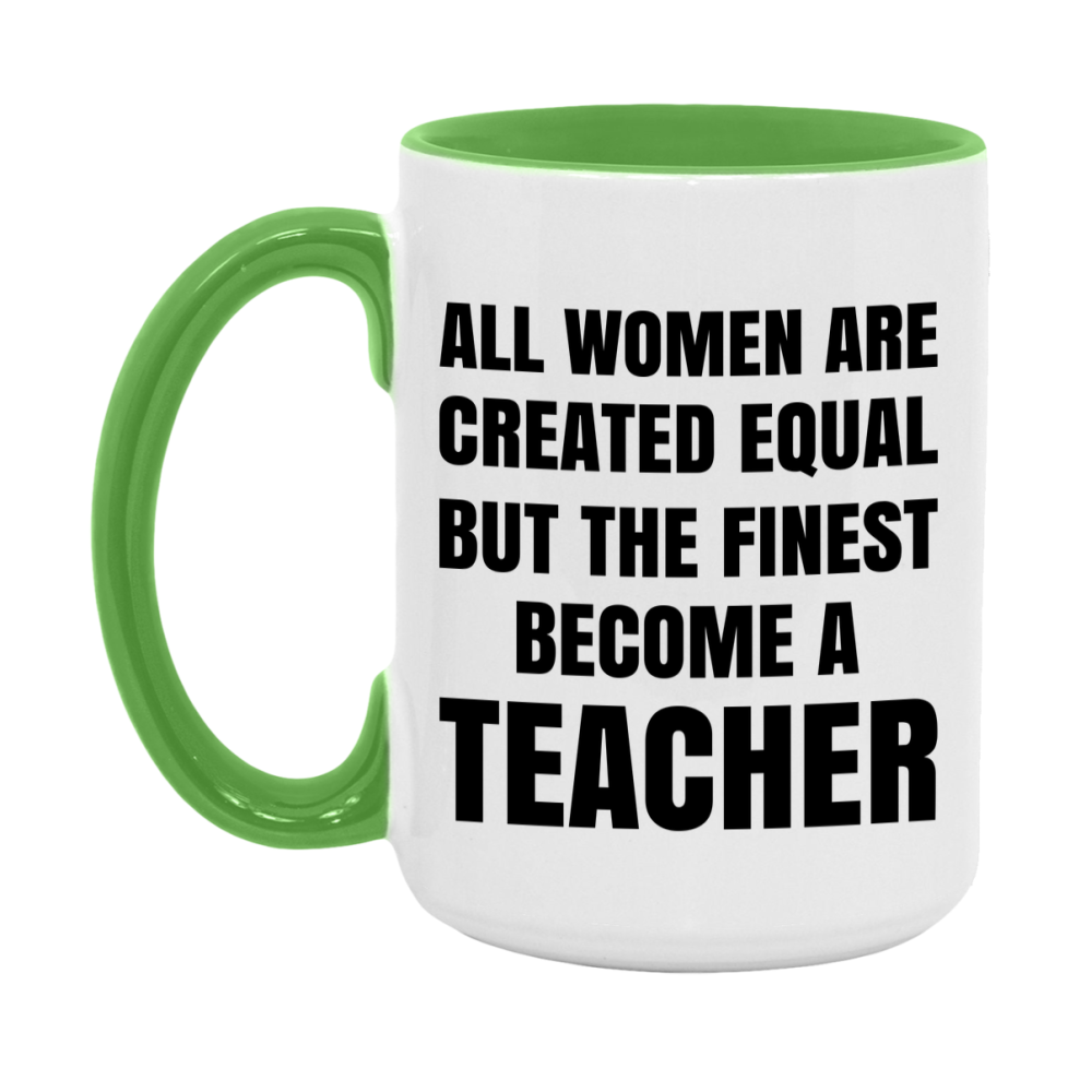 Funny Teacher Coffee Mug | "All Women Are Created Equal But The Finest Become A Teacher