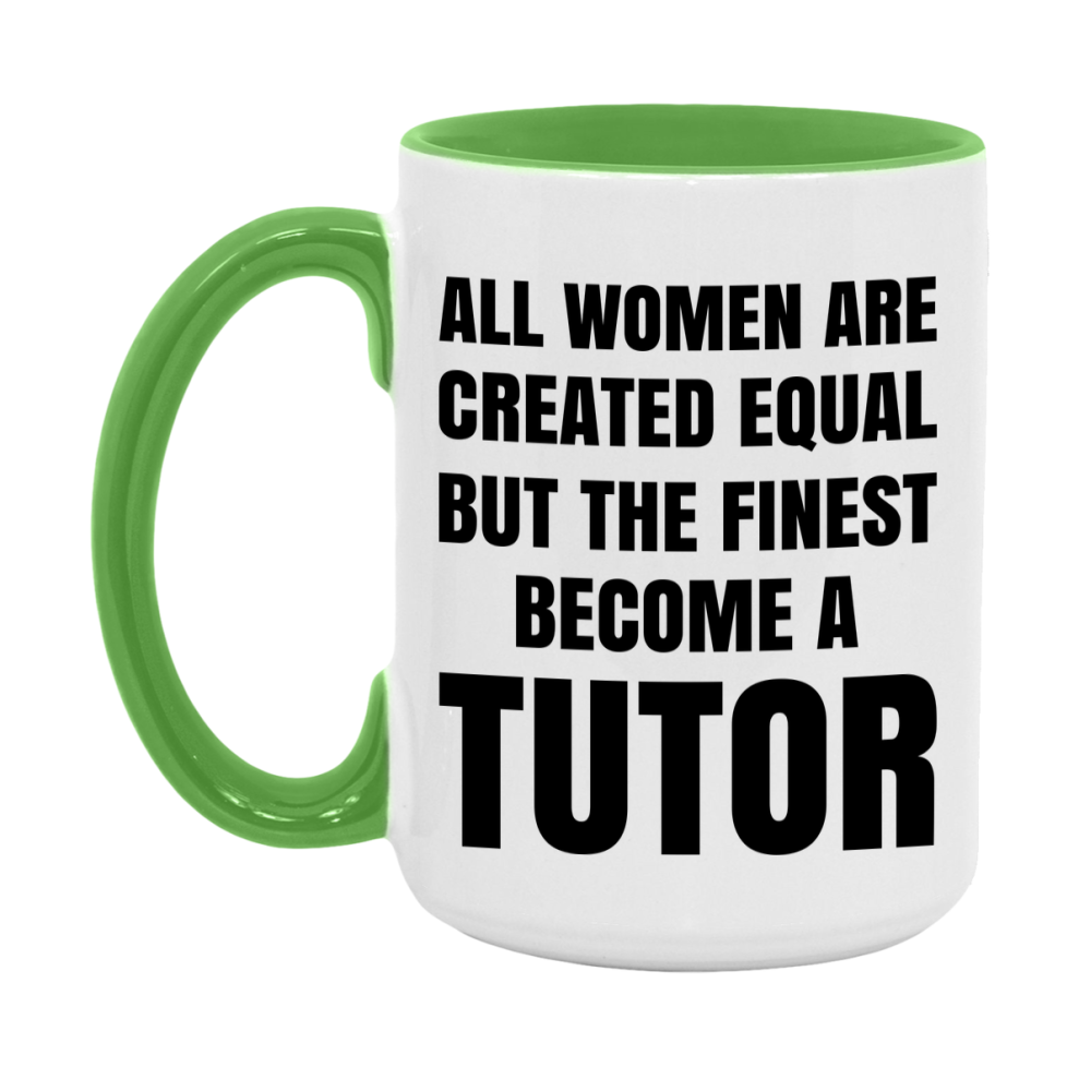 Funny Tutor Coffee Mug | "All Women Are Created Equal But The Finest Become A Tutor