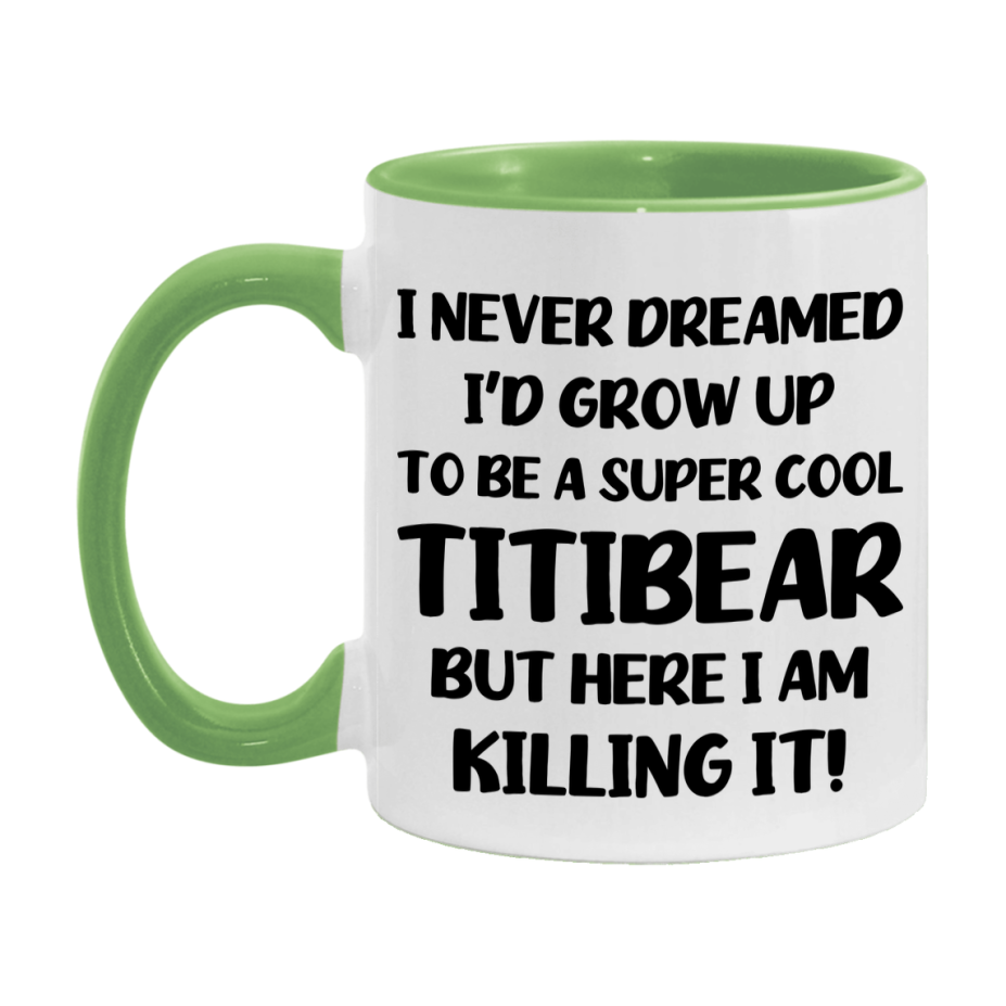 Funny Titibear Mug - "I Never Dreamed I'd Grow Up To Be A Super Cool Titibear" - White Ceramic Coffee Cup (11Oz Or 15Oz