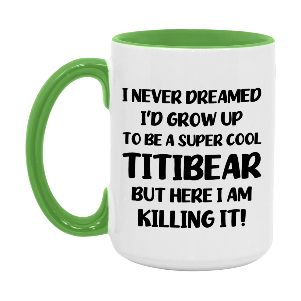 Funny Titibear Mug - "I Never Dreamed I'd Grow Up To Be A Super Cool Titibear" - White Ceramic Coffee Cup (11Oz Or 15Oz