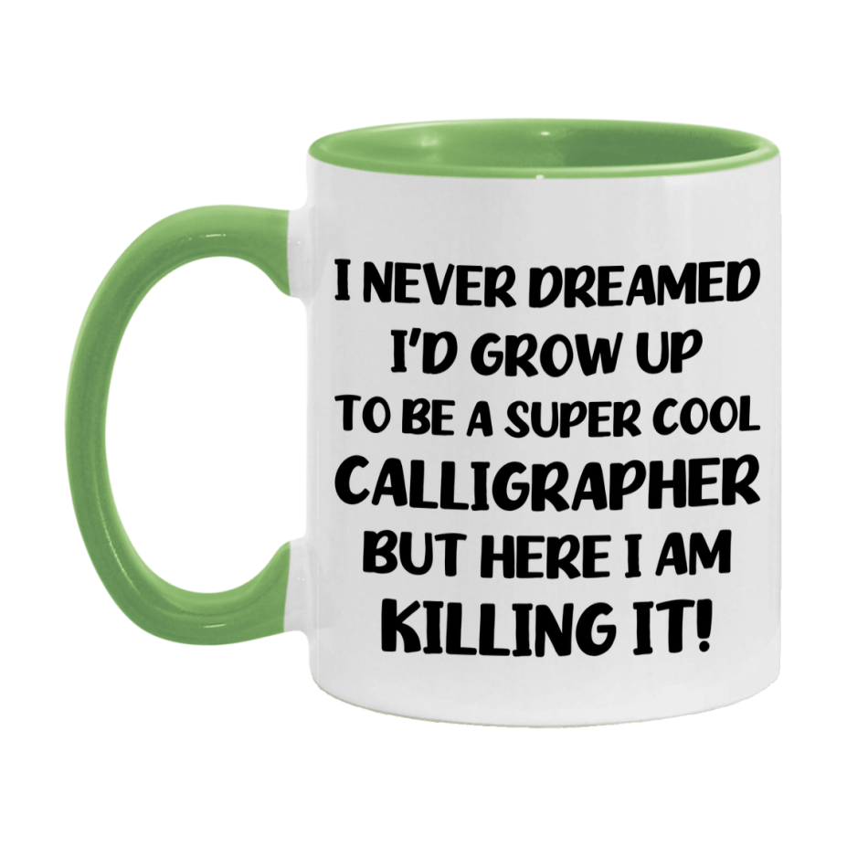 Funny Calligrapher Mug - "I Never Dreamed I'd Grow Up To Be A Super Cool Calligrapher" - 11Oz Or 15Oz Ceramic Coffee Cup