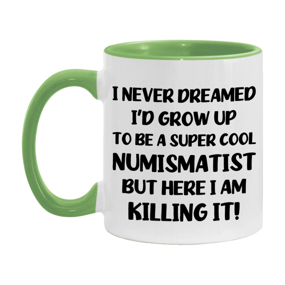 Funny Numismatist Mug - "I Never Dreamed I'd Grow Up To Be A Super Cool Numismatist" - 11Oz Or 15Oz Ceramic Coffee Cup