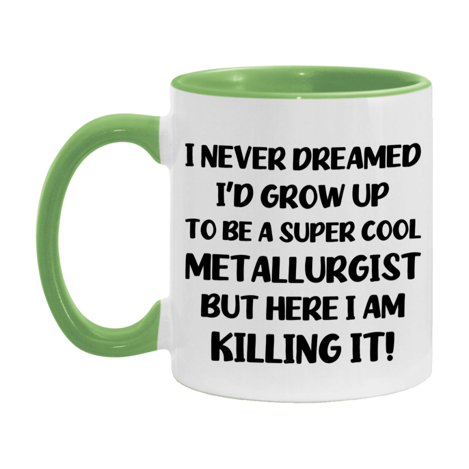 Funny Metallurgist Mug - "I Never Dreamed I'd Grow Up To Be A Super Cool Metallurgist" - 11Oz Or 15Oz Ceramic Coffee Cup