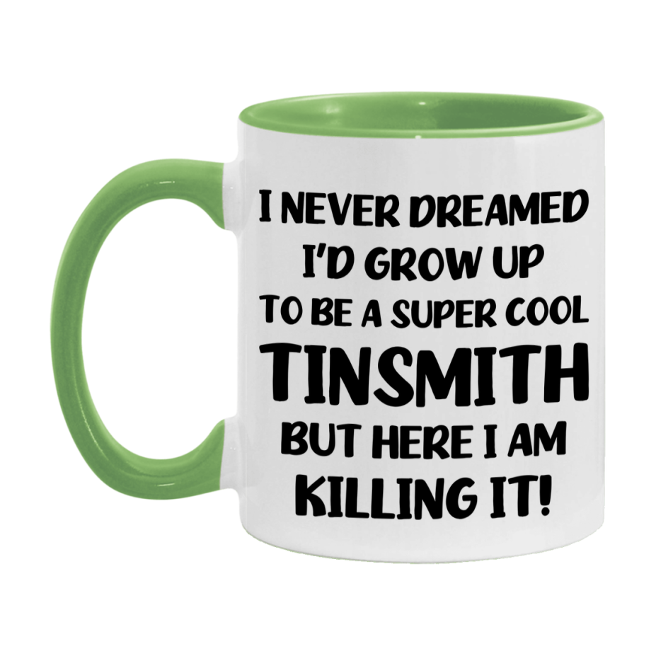 Funny Tinsmith Mug - "I Never Dreamed I'd Grow Up To Be A Super Cool Tinsmith" - 11Oz Or 15Oz Ceramic Coffee Cup