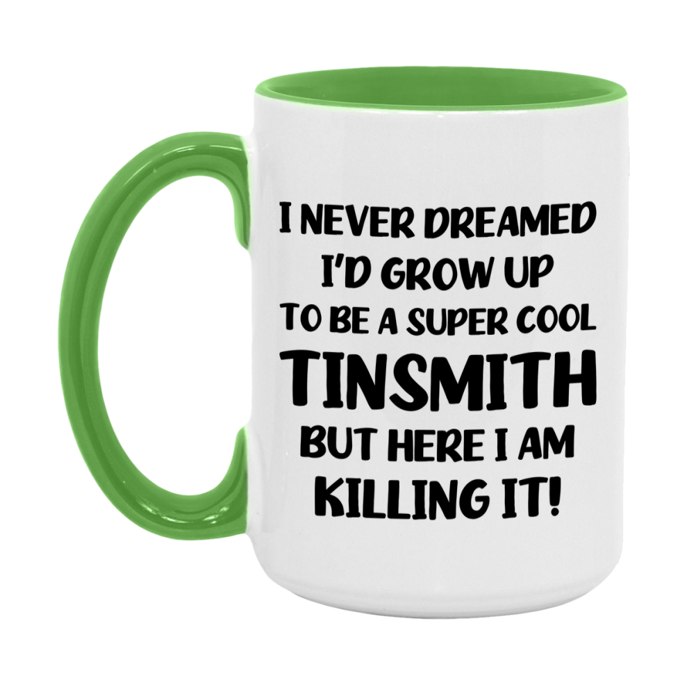 Funny Tinsmith Mug - "I Never Dreamed I'd Grow Up To Be A Super Cool Tinsmith" - 11Oz Or 15Oz Ceramic Coffee Cup