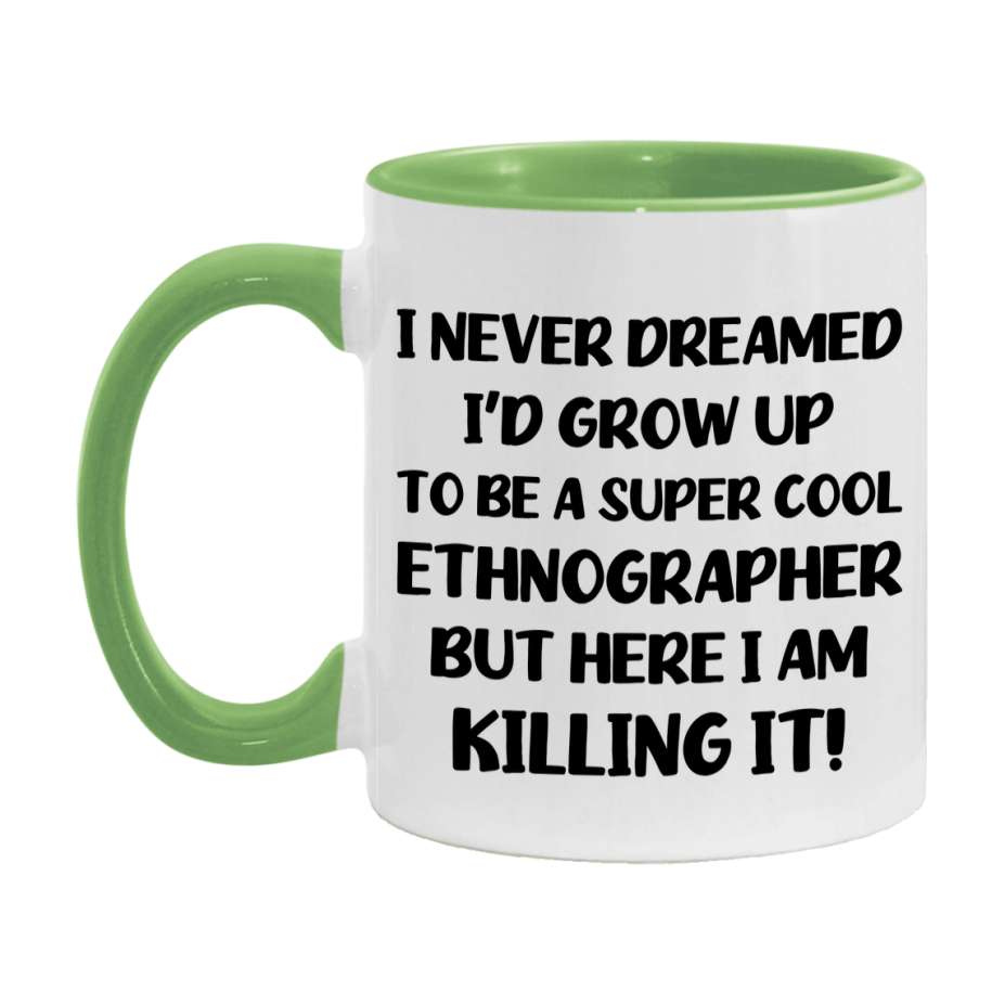 Funny Ethnographer Mug - "I Never Dreamed I'd Grow Up To Be A Super Cool Ethnographer" - 11Oz Or 15Oz Ceramic Coffee Cup
