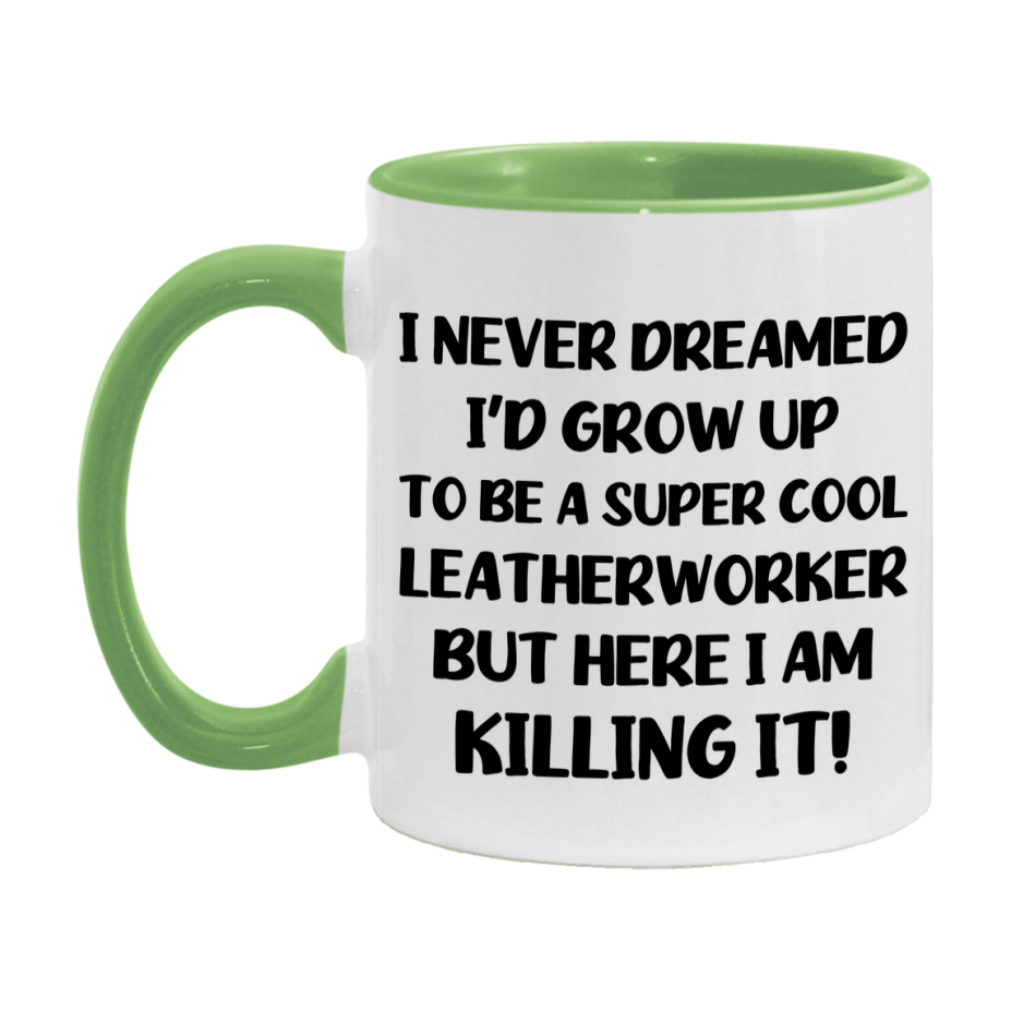 Funny Leatherworker Mug - "I Never Dreamed I'd Grow Up To Be A Super Cool Leatherworker" - 11Oz Or 15Oz Ceramic Coffee Cup