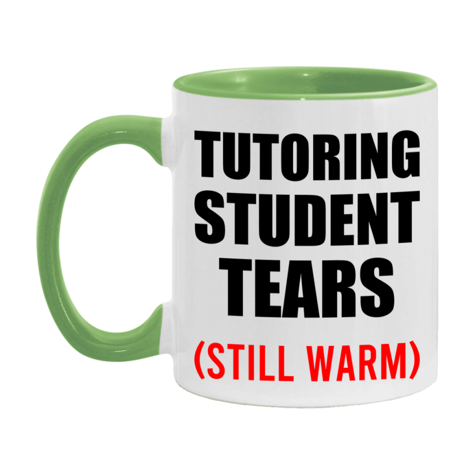 Tutoring Student Tears Mug, Funny Gift For Tutoring Teacher, 11Oz Or 15Oz White Ceramic Mug