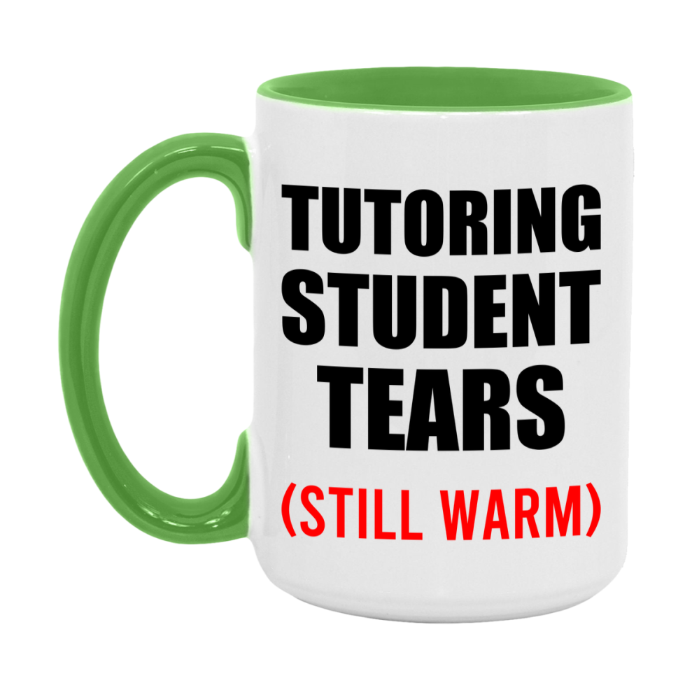 Tutoring Student Tears Mug, Funny Gift For Tutoring Teacher, 11Oz Or 15Oz White Ceramic Mug