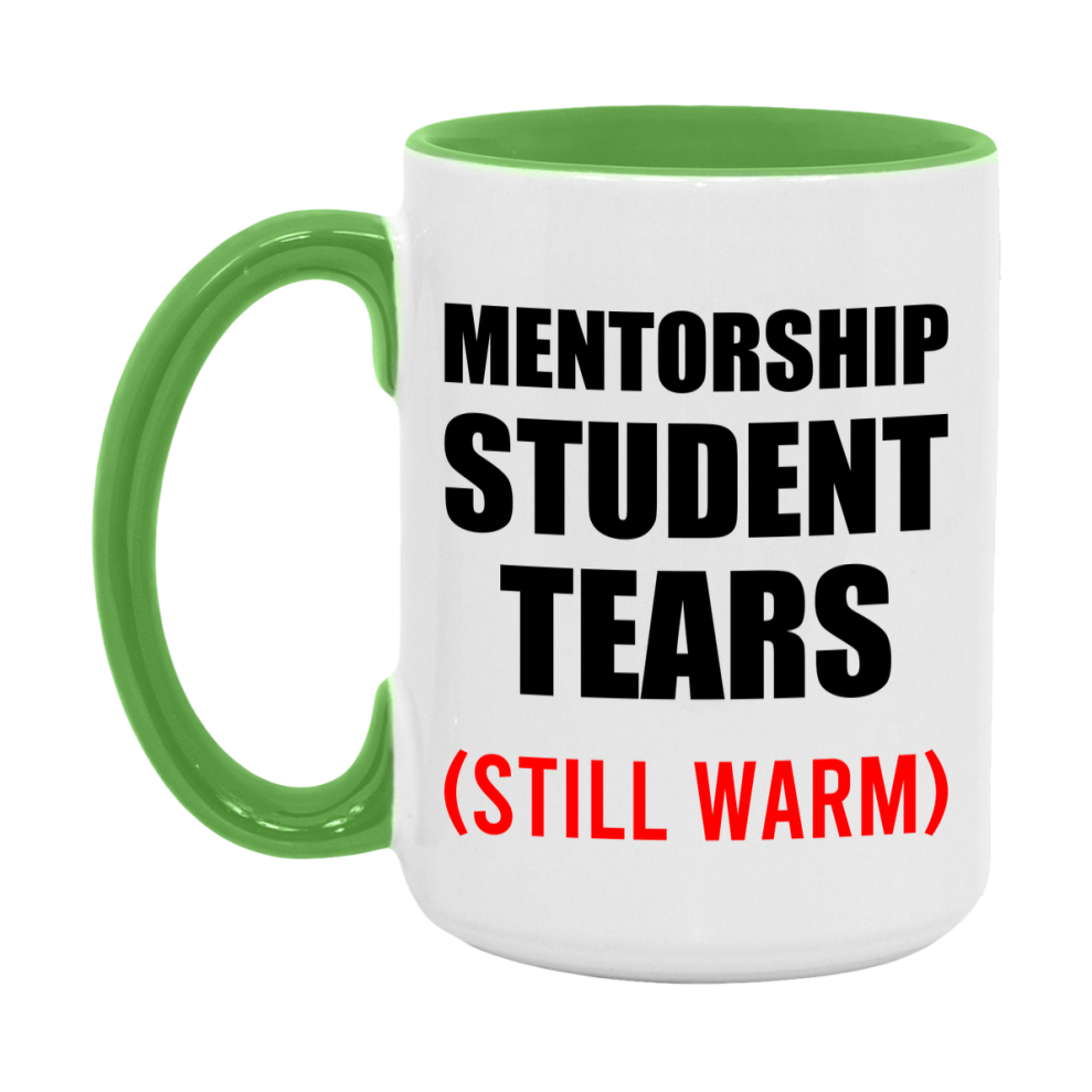 Mentorship Student Tears Mug, Funny Gift For Mentorship Teacher, 11Oz Or 15Oz White Ceramic Mug