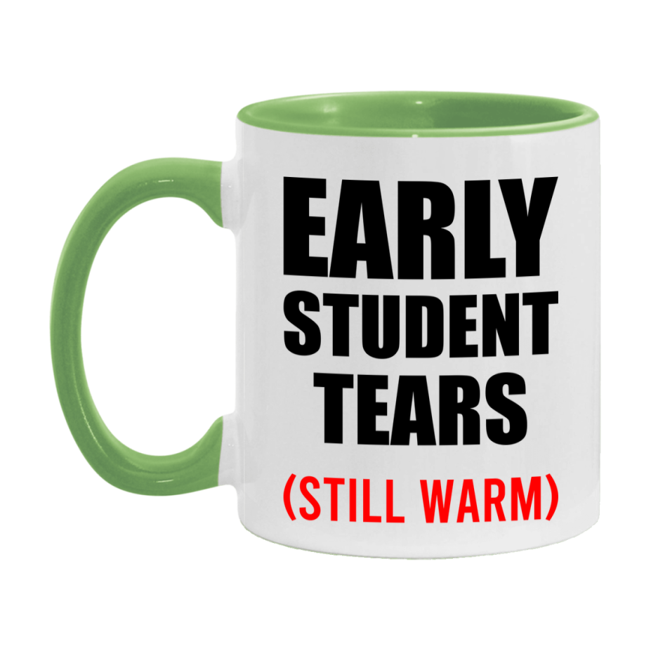 Early Student Tears Mug, Funny Gift For Early Teacher, 11Oz Or 15Oz White Ceramic Mug