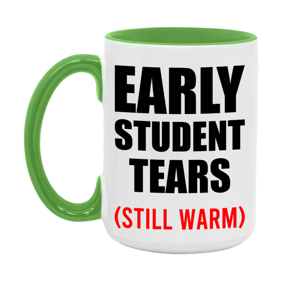 Early Student Tears Mug, Funny Gift For Early Teacher, 11Oz Or 15Oz White Ceramic Mug