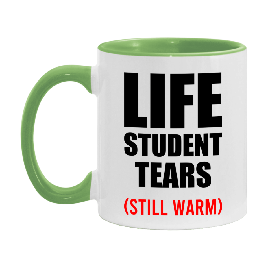 Life Student Tears Mug, Funny Gift For Life Teacher, 11Oz Or 15Oz White Ceramic Mug