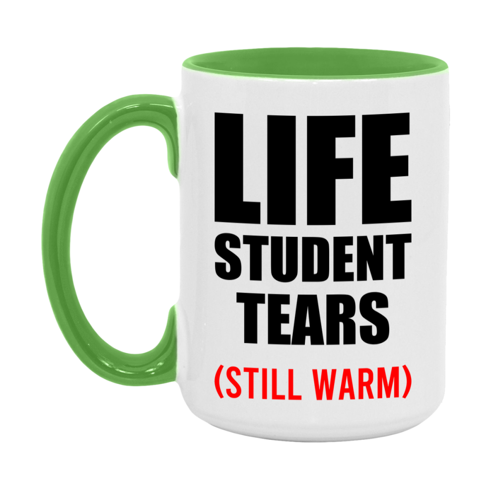 Life Student Tears Mug, Funny Gift For Life Teacher, 11Oz Or 15Oz White Ceramic Mug