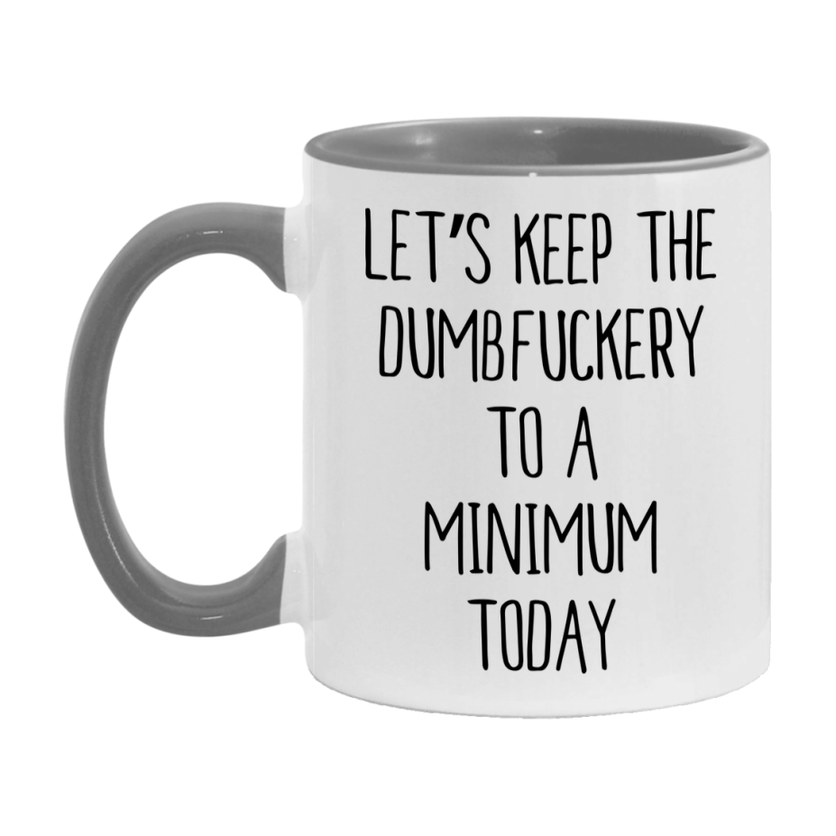 Sarcastic Mug Gift - Let's Keep The Dumbfuckery To A Minimum Today, 11Oz Or 15Oz Coffee Cup
