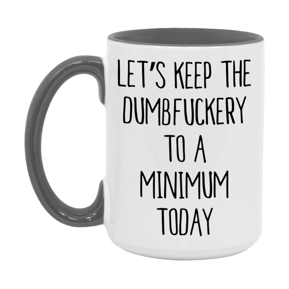 Sarcastic Mug Gift - Let's Keep The Dumbfuckery To A Minimum Today, 11Oz Or 15Oz Coffee Cup
