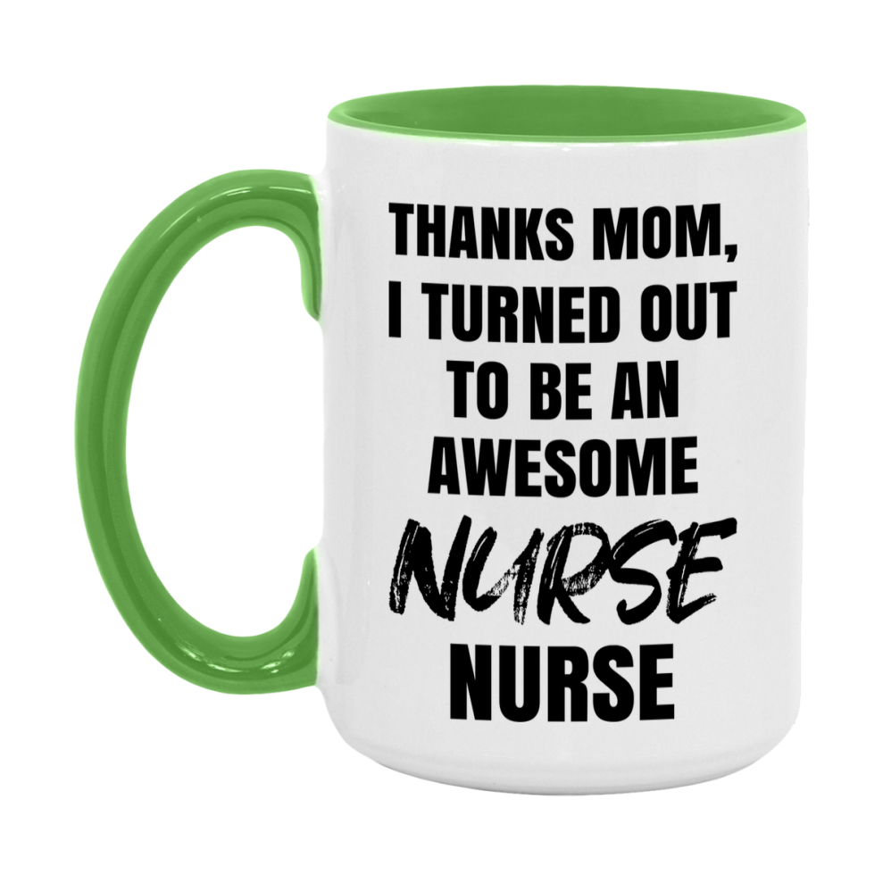 Nurse Nurse Mom Gift, Thanks Mom I Turned Out To Be An Awesome Nurse, 11Oz Or 15Oz White Ceramic Coffee Cup