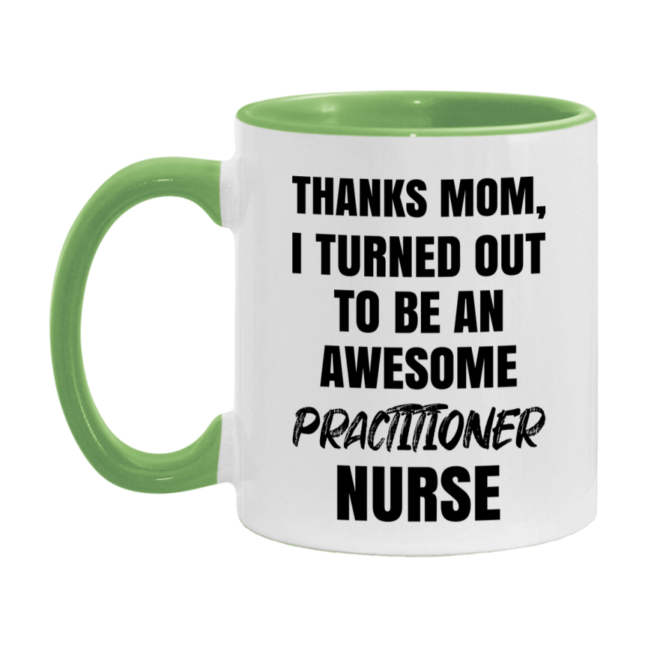 Practitioner Nurse Mom Gift, Thanks Mom I Turned Out To Be An Awesome Nurse, 11Oz Or 15Oz White Ceramic Coffee Cup