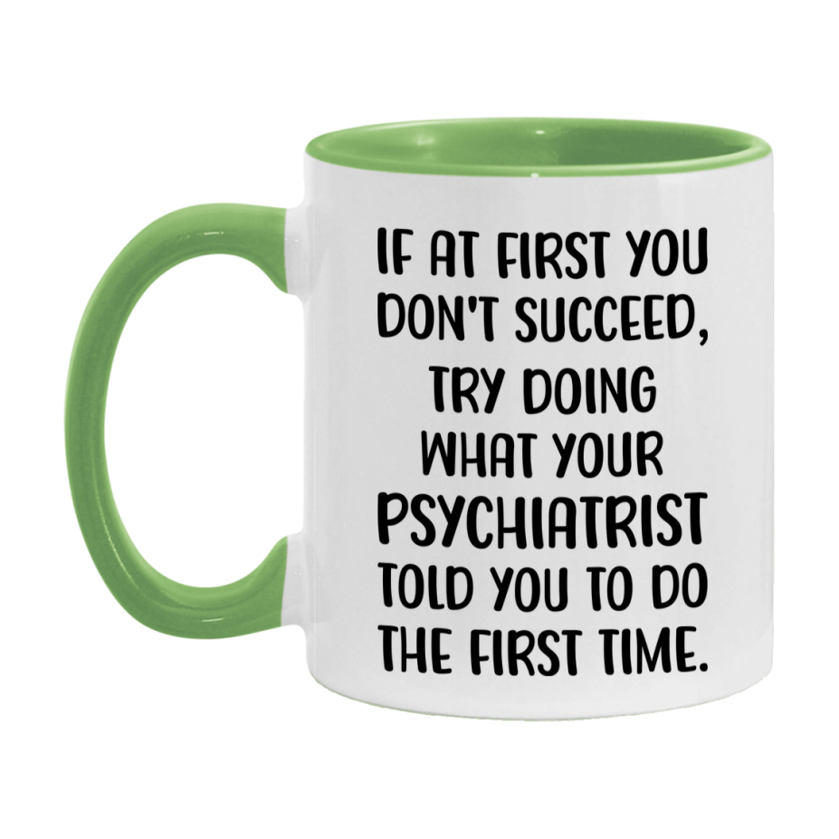 Funny Psychiatrist Mug, If At First You Don't Succeed, 11Oz Or 15Oz Ceramic Coffee Cup