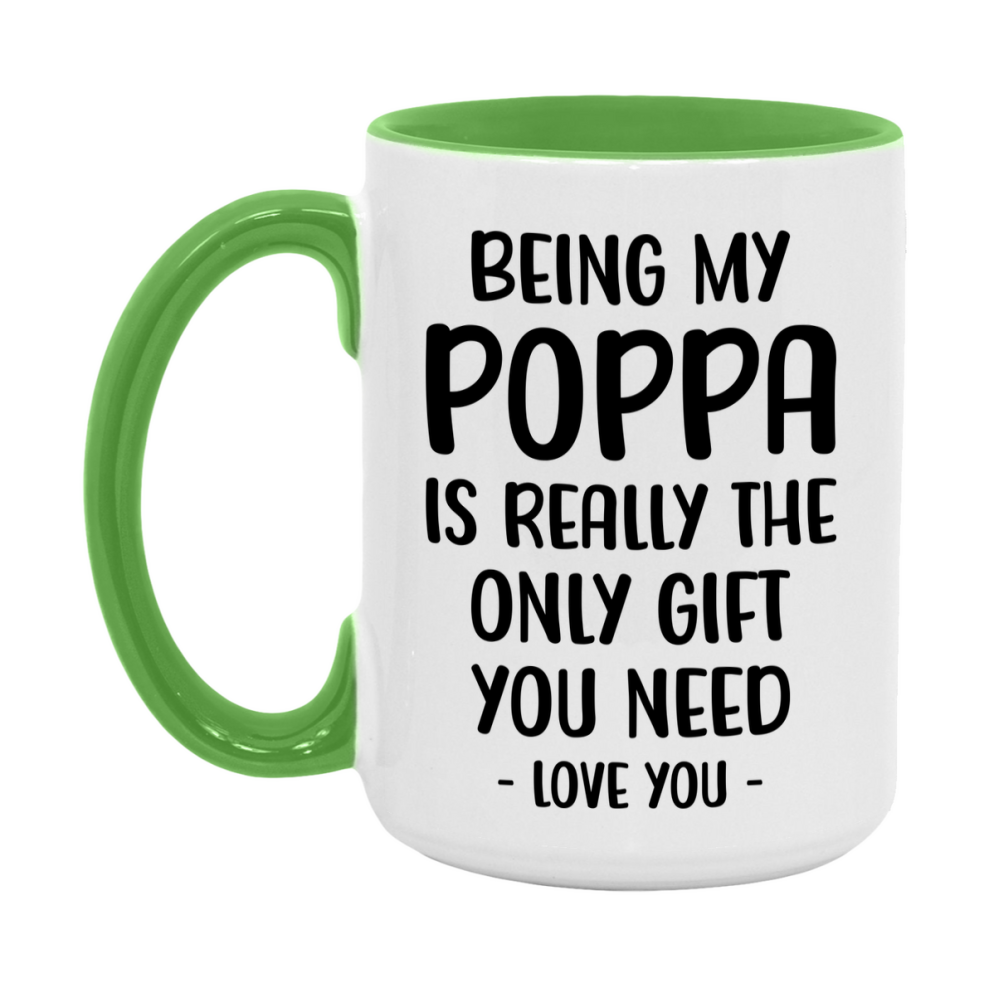 Funny Mug For Poppa, Being My Poppa Is The Only Gift You Need, 11Oz Or 15Oz Coffee Mug