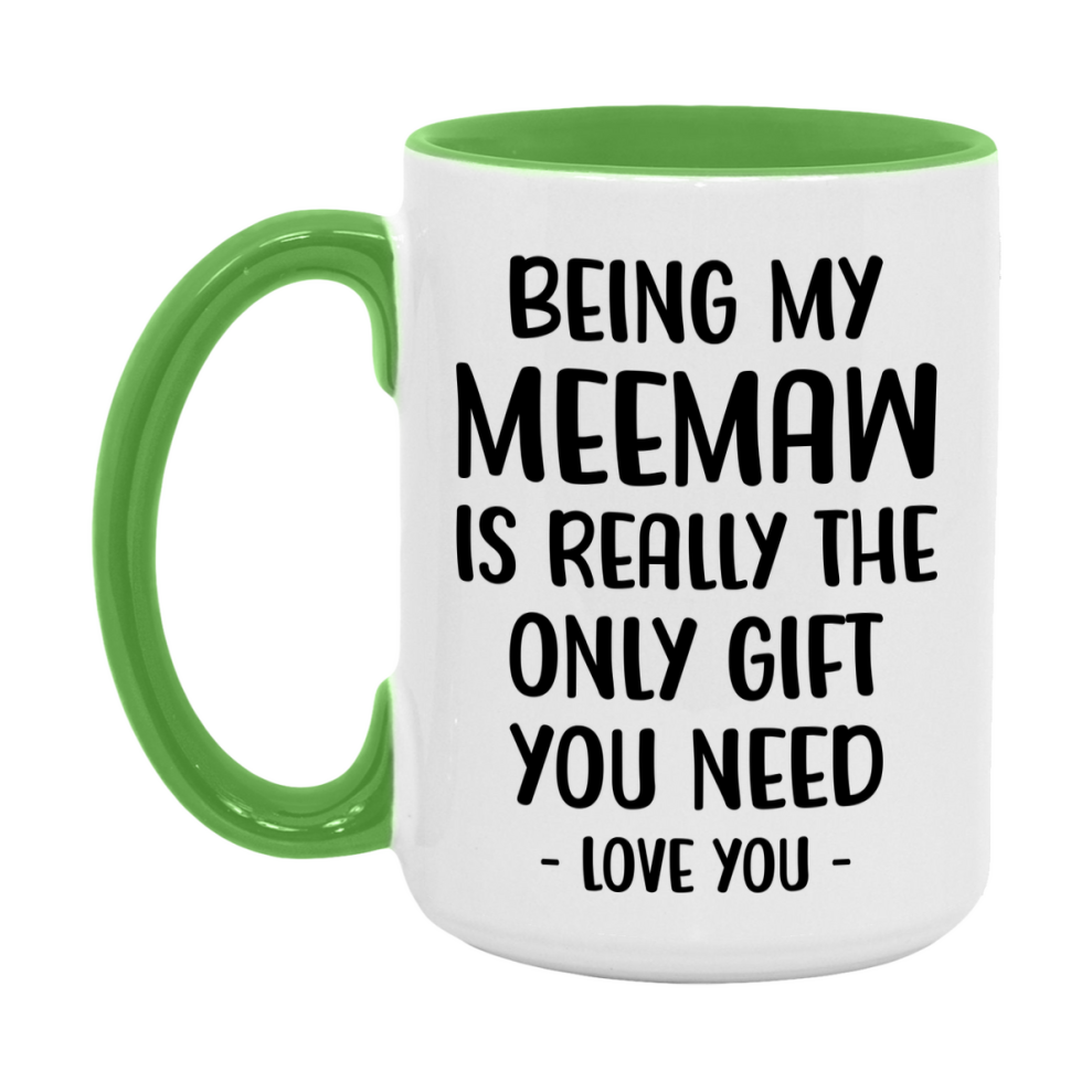 Funny Mug For Meemaw, Being My Meemaw Is The Only Gift You Need, 11Oz Or 15Oz Coffee Mug