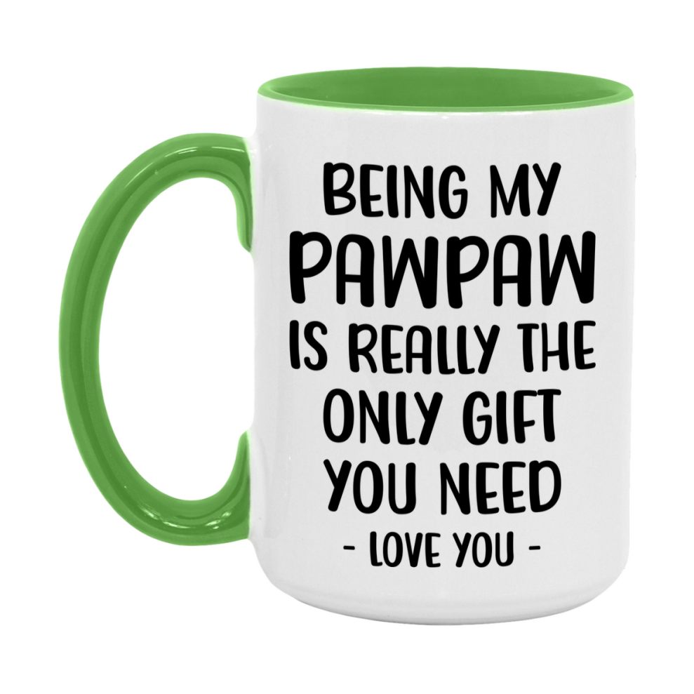 Funny Mug For Pawpaw, Being My Pawpaw Is The Only Gift You Need, 11Oz Or 15Oz Coffee Mug