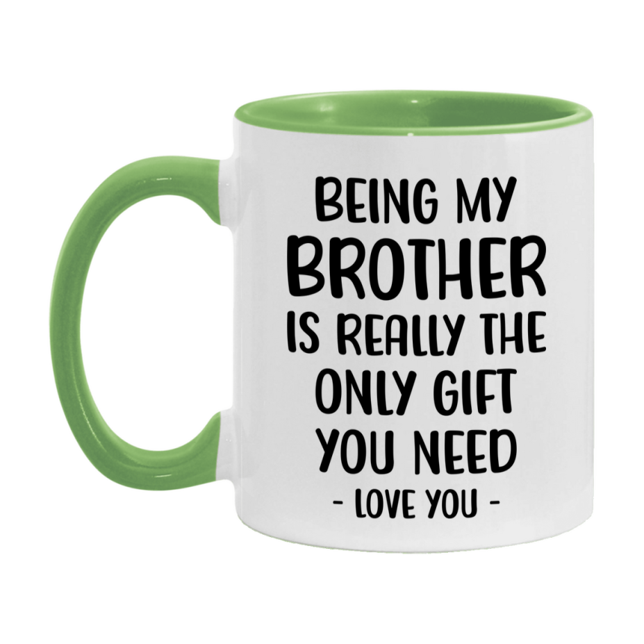 Funny Mug For Brother, Being My Brother Is The Only Gift You Need, 11Oz Or 15Oz Coffee Mug