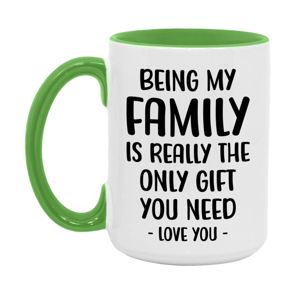 Funny Mug For Family, Being My Family Is The Only Gift You Need, 11Oz Or 15Oz Coffee Mug