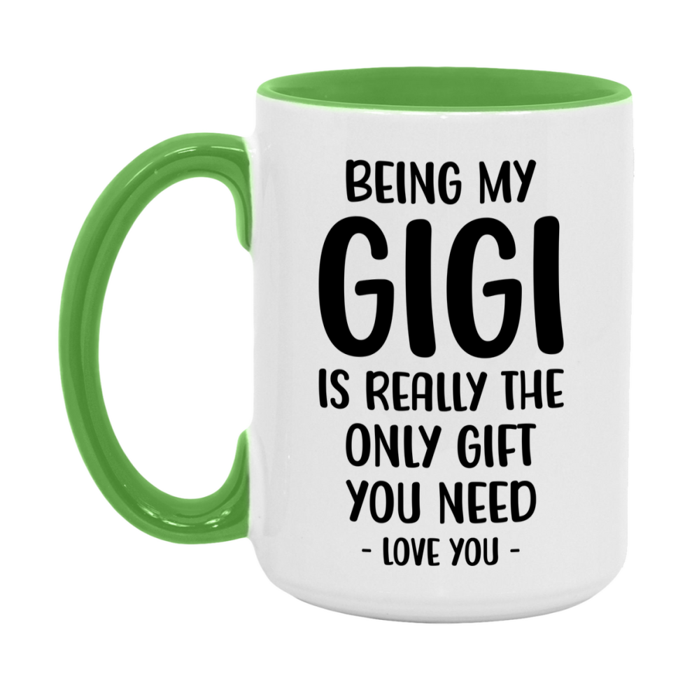 Funny Mug For Gigi, Being My Gigi Is The Only Gift You Need, 11Oz Or 15Oz Coffee Mug