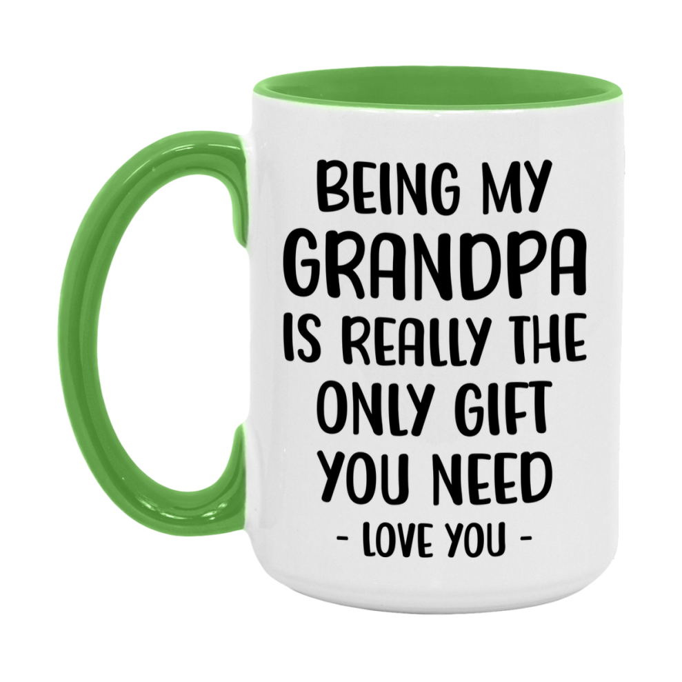 Funny Mug For Grandpa, Being My Grandpa Is The Only Gift You Need, 11Oz Or 15Oz Coffee Mug