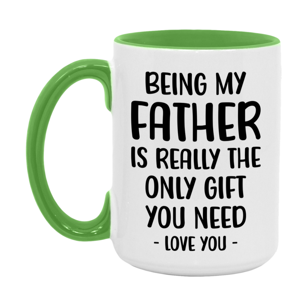 Funny Mug For Father, Being My Father Is The Only Gift You Need, 11Oz Or 15Oz Coffee Mug
