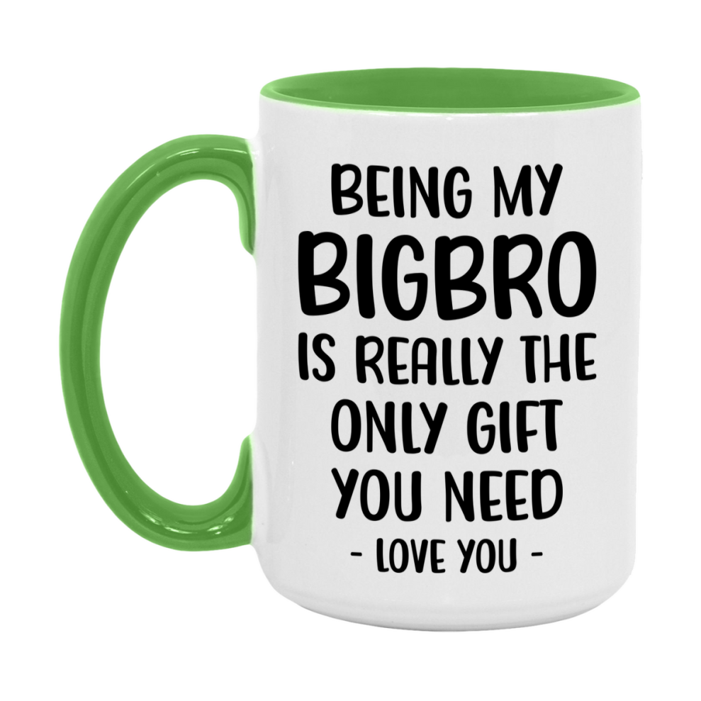 Funny Mug For Bigbro, Being My Bigbro Is The Only Gift You Need, 11Oz Or 15Oz Coffee Mug