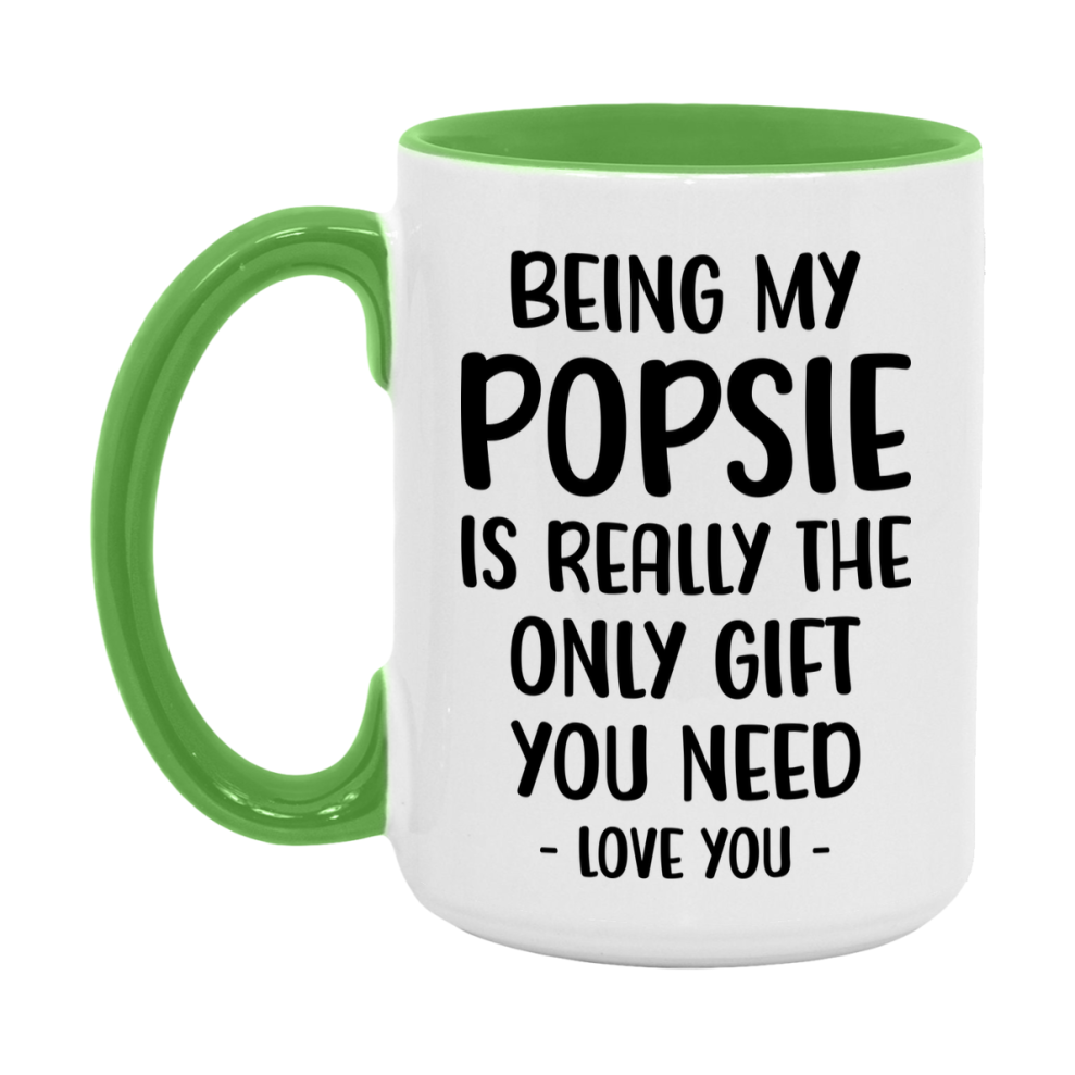 Funny Mug For Popsie, Being My Popsie Is The Only Gift You Need, 11Oz Or 15Oz Coffee Mug
