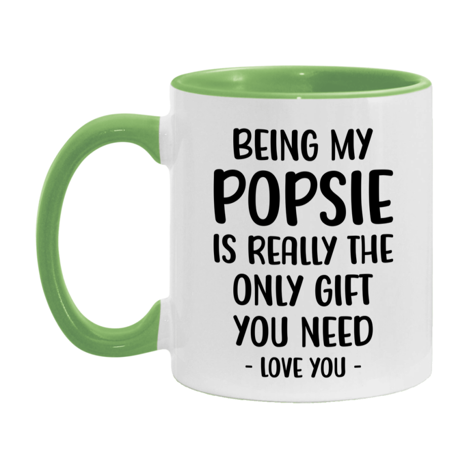 Funny Mug For Popsie, Being My Popsie Is The Only Gift You Need, 11Oz Or 15Oz Coffee Mug
