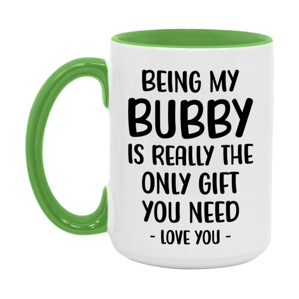 Funny Mug For Bubby, Being My Bubby Is The Only Gift You Need, 11Oz Or 15Oz Coffee Mug