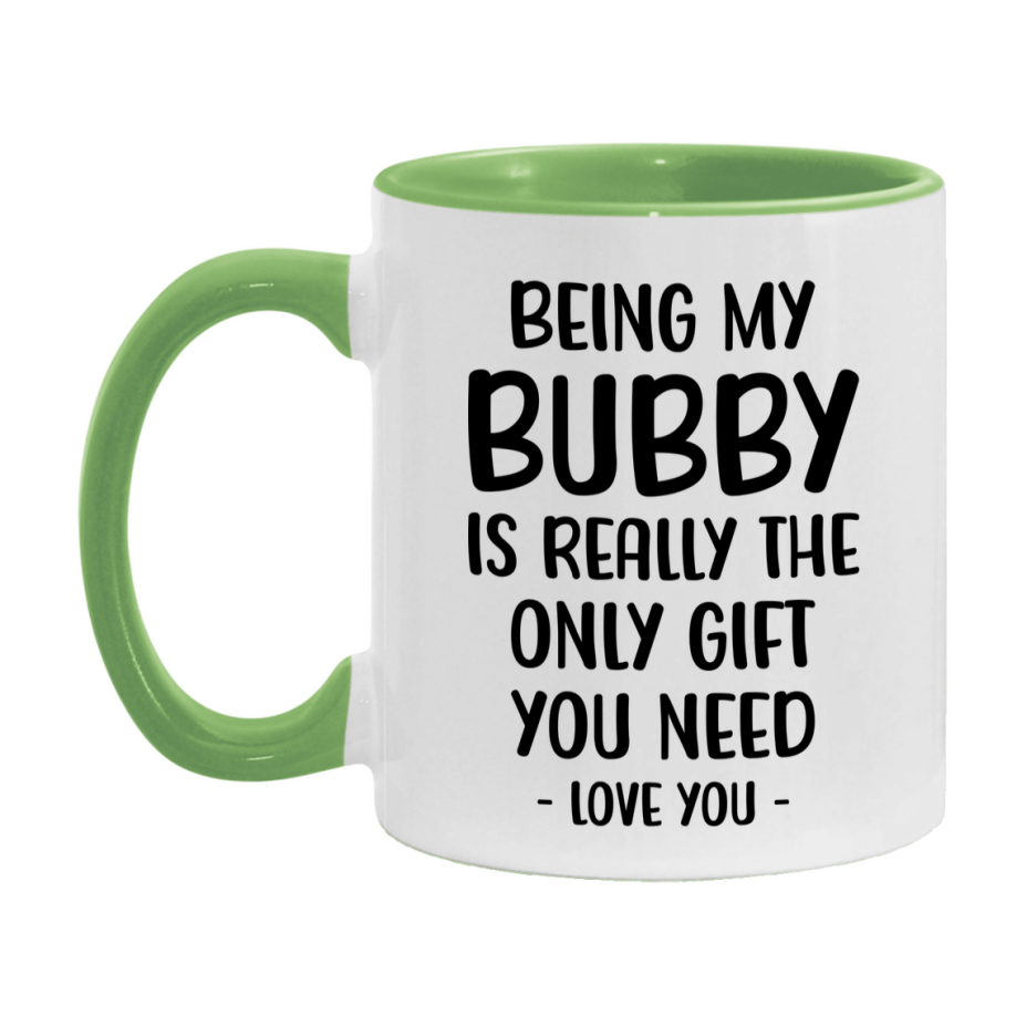 Funny Mug For Bubby, Being My Bubby Is The Only Gift You Need, 11Oz Or 15Oz Coffee Mug