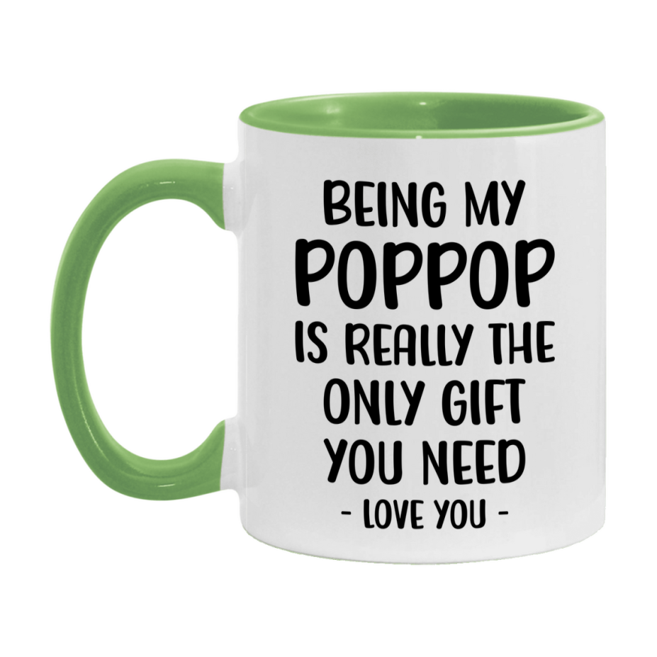 Funny Mug For Poppop, Being My Poppop Is The Only Gift You Need, 11Oz Or 15Oz Coffee Mug
