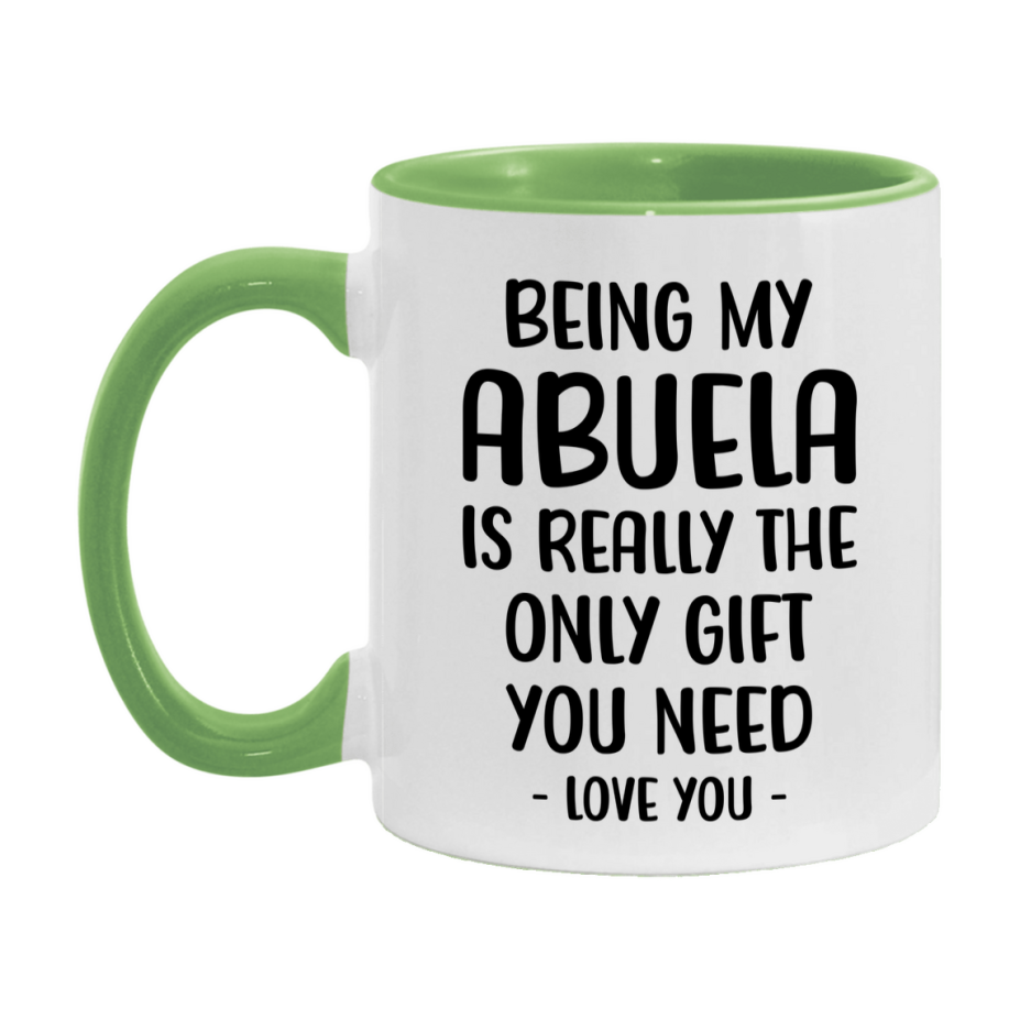 Funny Mug For Abuela, Being My Abuela Is The Only Gift You Need, 11Oz Or 15Oz Coffee Mug
