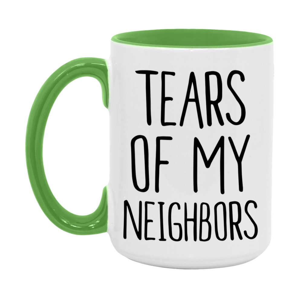 Tears Of My Neighbors Mug, Funny Coffee Mug, 11Oz Or 15Oz Ceramic Cup