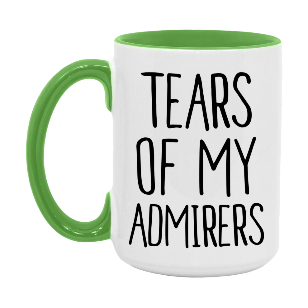 Tears Of My Admirers Mug, Funny Coffee Mug, 11Oz Or 15Oz Ceramic Cup