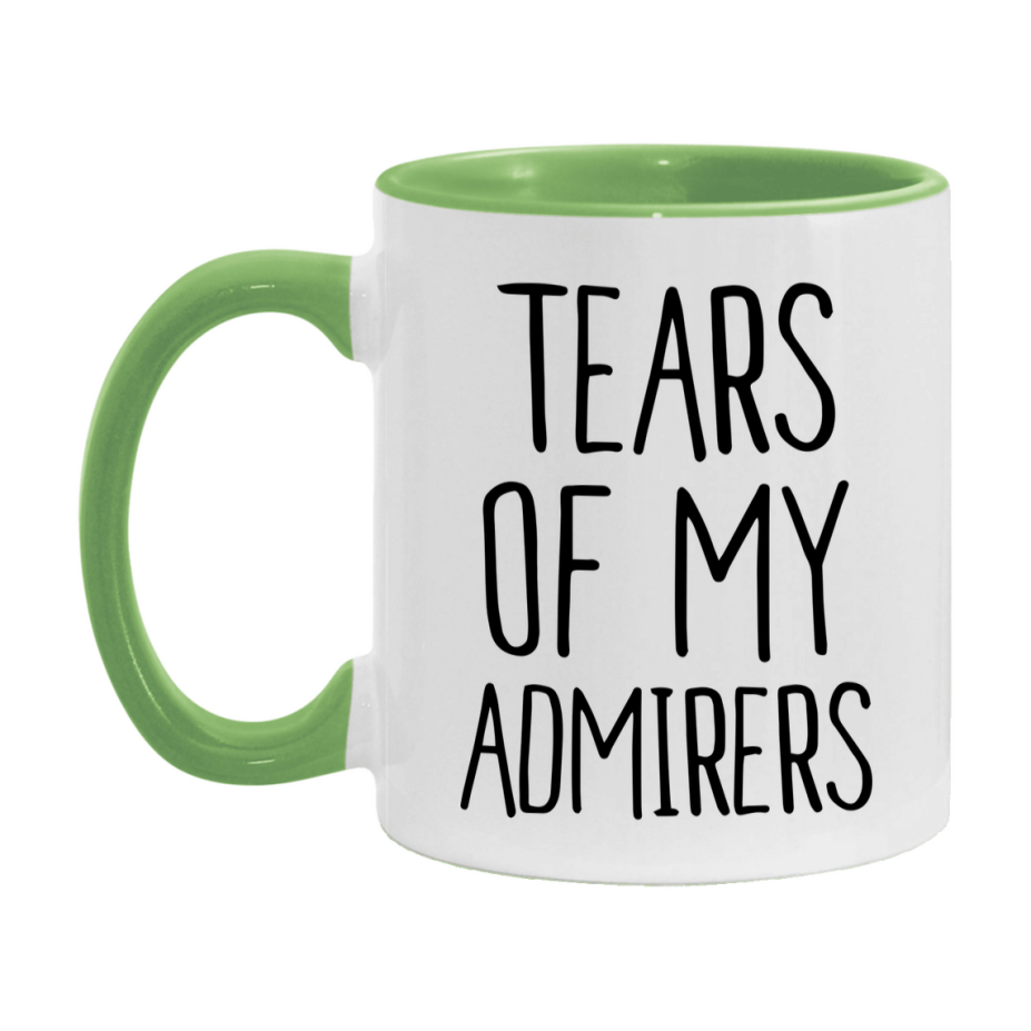 Tears Of My Admirers Mug, Funny Coffee Mug, 11Oz Or 15Oz Ceramic Cup