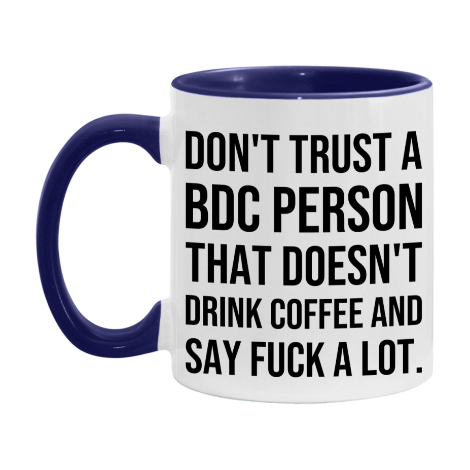 Funny Coffee Mug – Don't Trust A Bdc Person That Doesn't Drink Coffee, 11oz or 15oz Black Ceramic Mug, Novelty Gift for Bdc Person