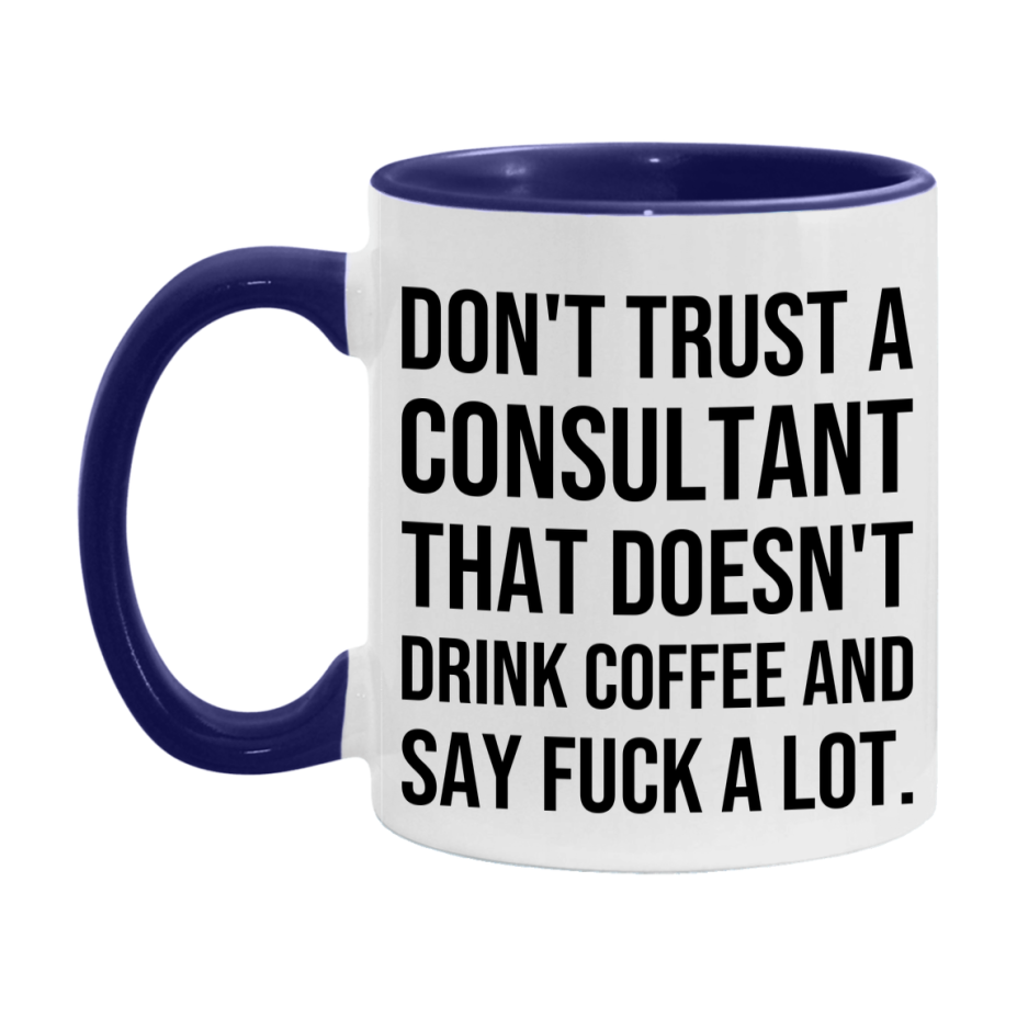 Funny Coffee Mug – Don't Trust A Consultant That Doesn't Drink Coffee, 11oz or 15oz Black Ceramic Mug, Novelty Gift for Consultant